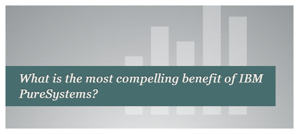 Benefits of IBM PureSystems